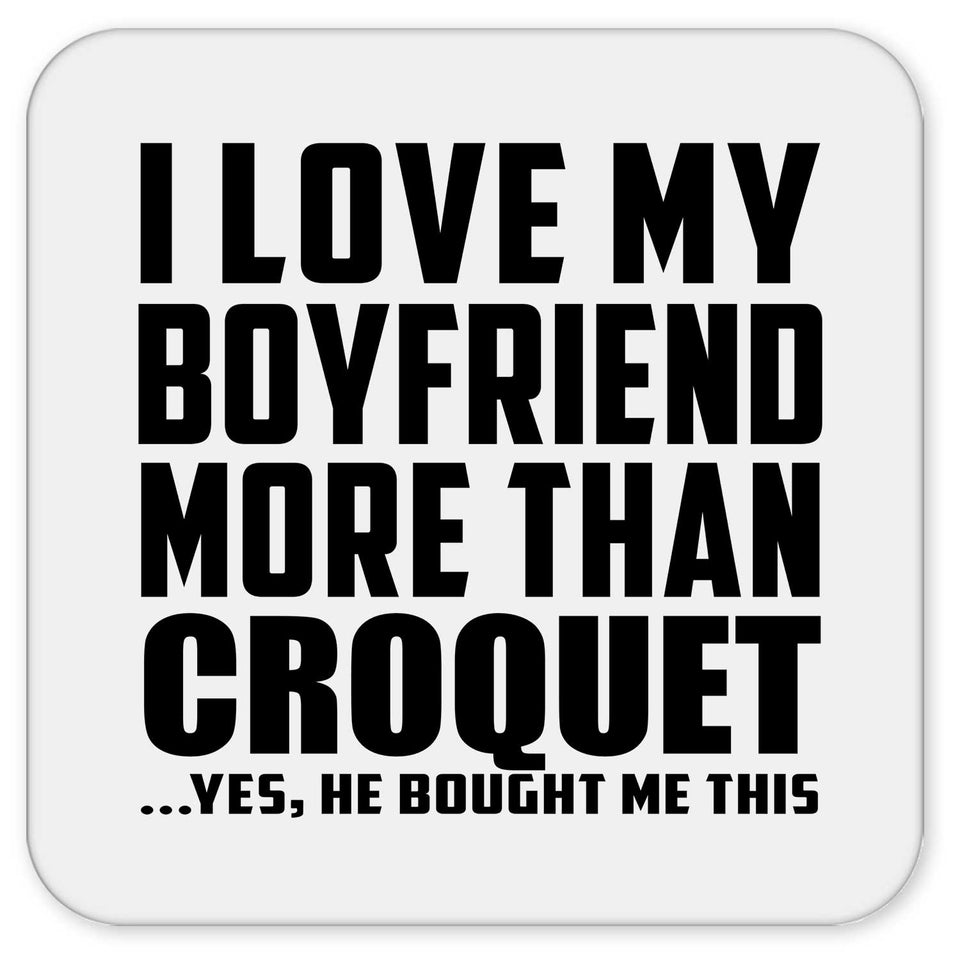 I Love My Boyfriend More Than Croquet - Drink Coaster