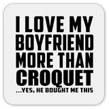I Love My Boyfriend More Than Croquet - Drink Coaster
