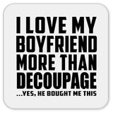 I Love My Boyfriend More Than Decoupage - Drink Coaster