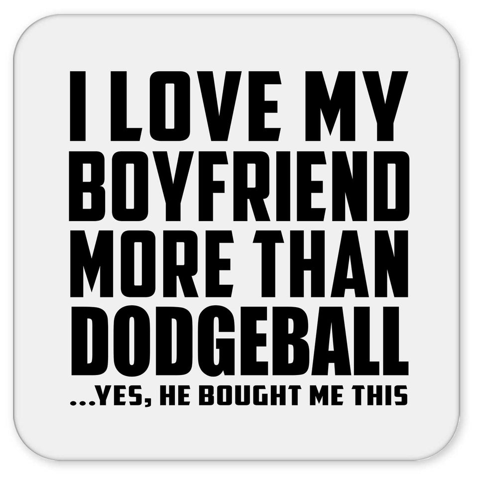 I Love My Boyfriend More Than Dodgeball - Drink Coaster
