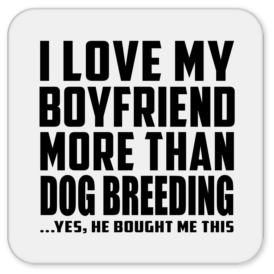 I Love My Boyfriend More Than Dog Breeding - Drink Coaster