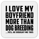 I Love My Boyfriend More Than Dog Breeding - Drink Coaster