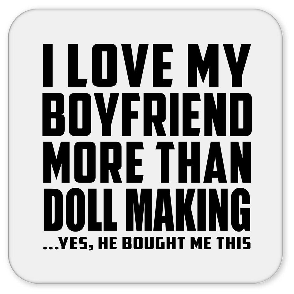 I Love My Boyfriend More Than Doll Making - Drink Coaster