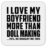 I Love My Boyfriend More Than Doll Making - Drink Coaster