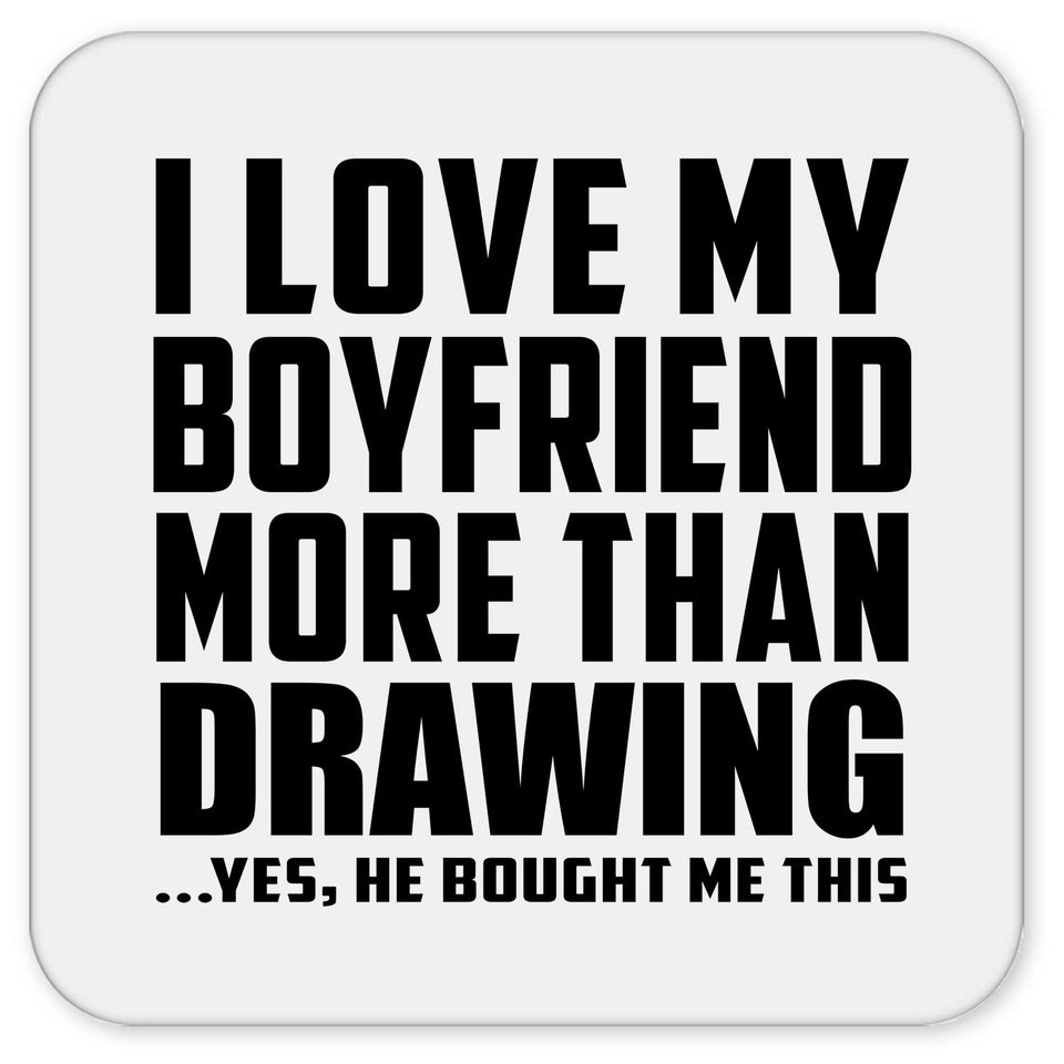 I Love My Boyfriend More Than Drawing - Drink Coaster