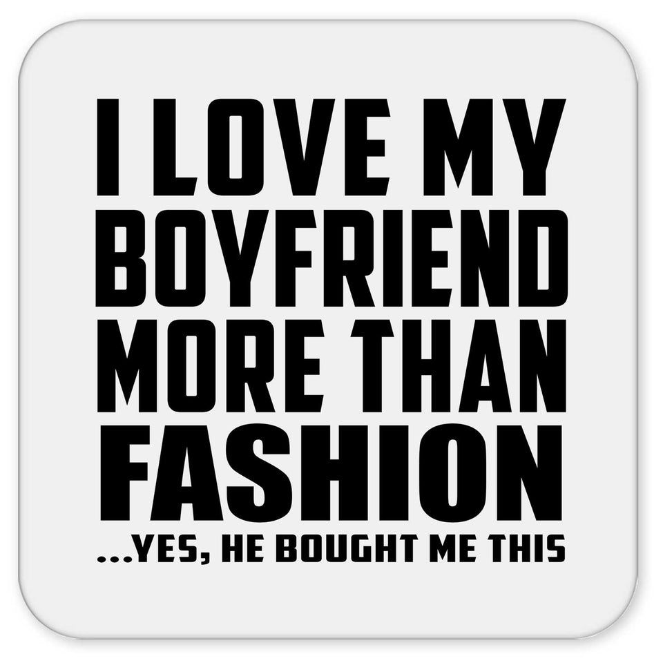 I Love My Boyfriend More Than Fashion - Drink Coaster