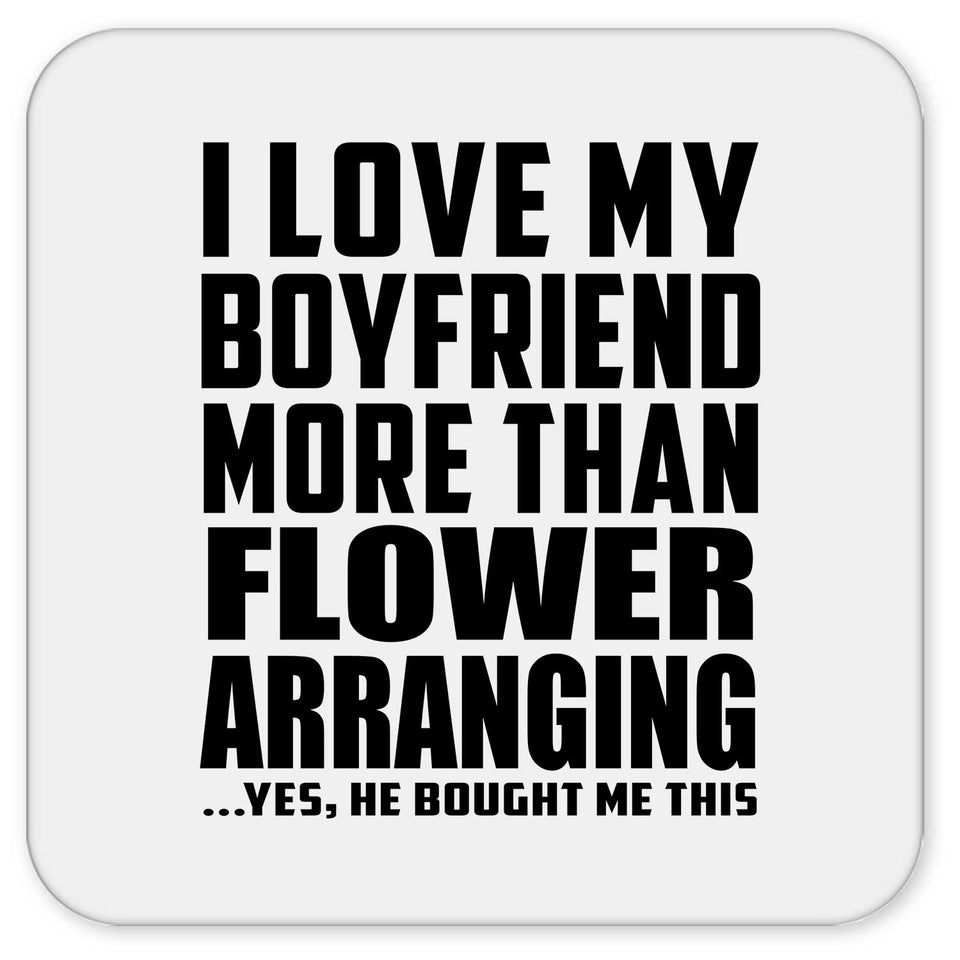 I Love My Boyfriend More Than Flower Arranging - Drink Coaster