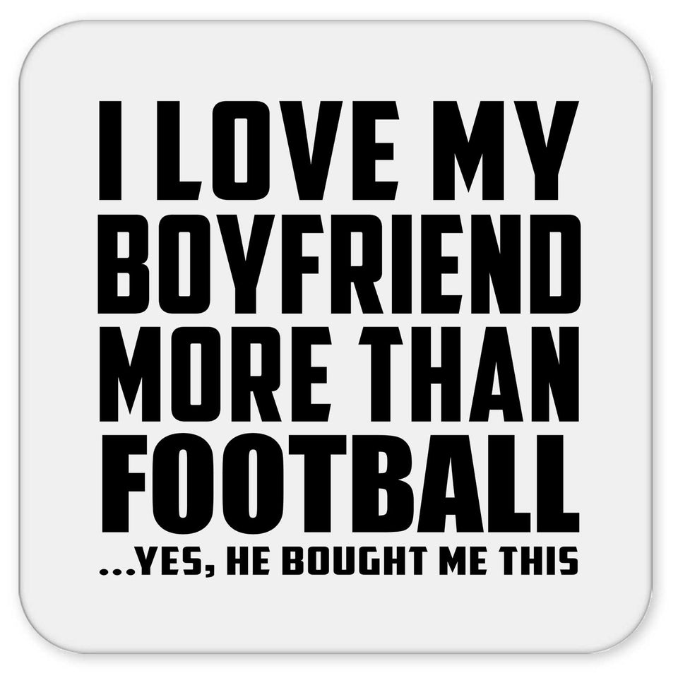 I Love My Boyfriend More Than Football - Drink Coaster