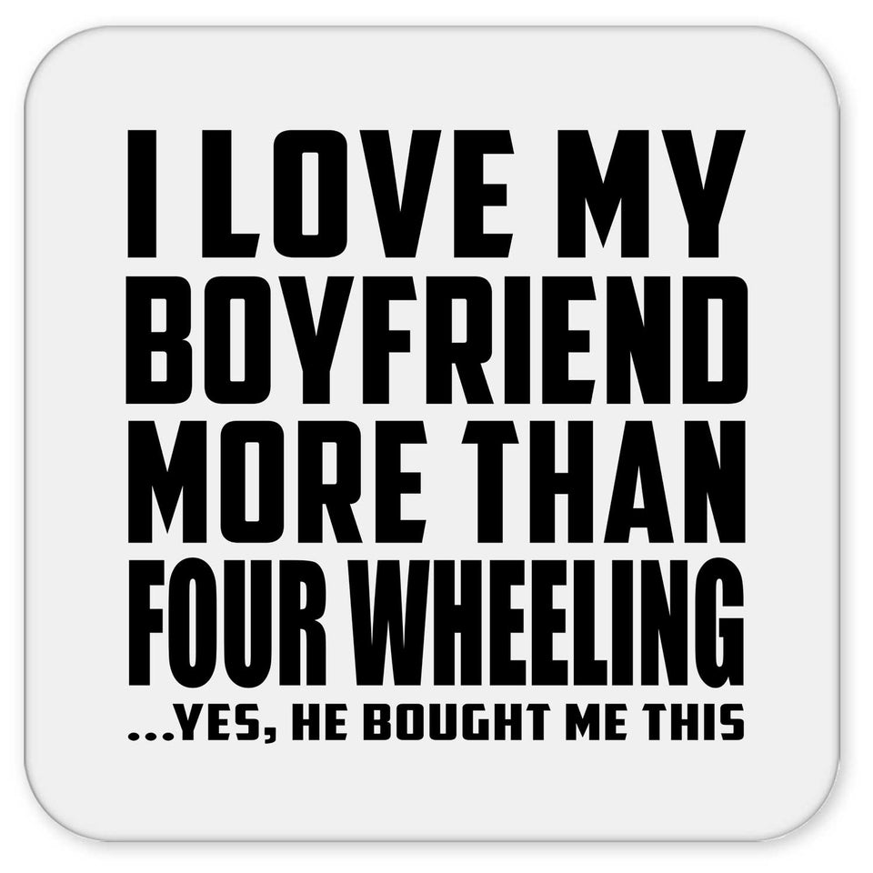 I Love My Boyfriend More Than Four Wheeling - Drink Coaster