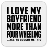 I Love My Boyfriend More Than Four Wheeling - Drink Coaster