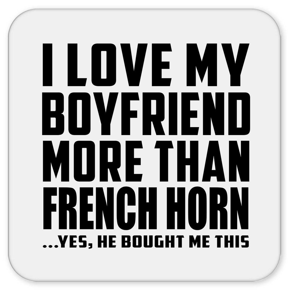I Love My Boyfriend More Than French Horn - Drink Coaster