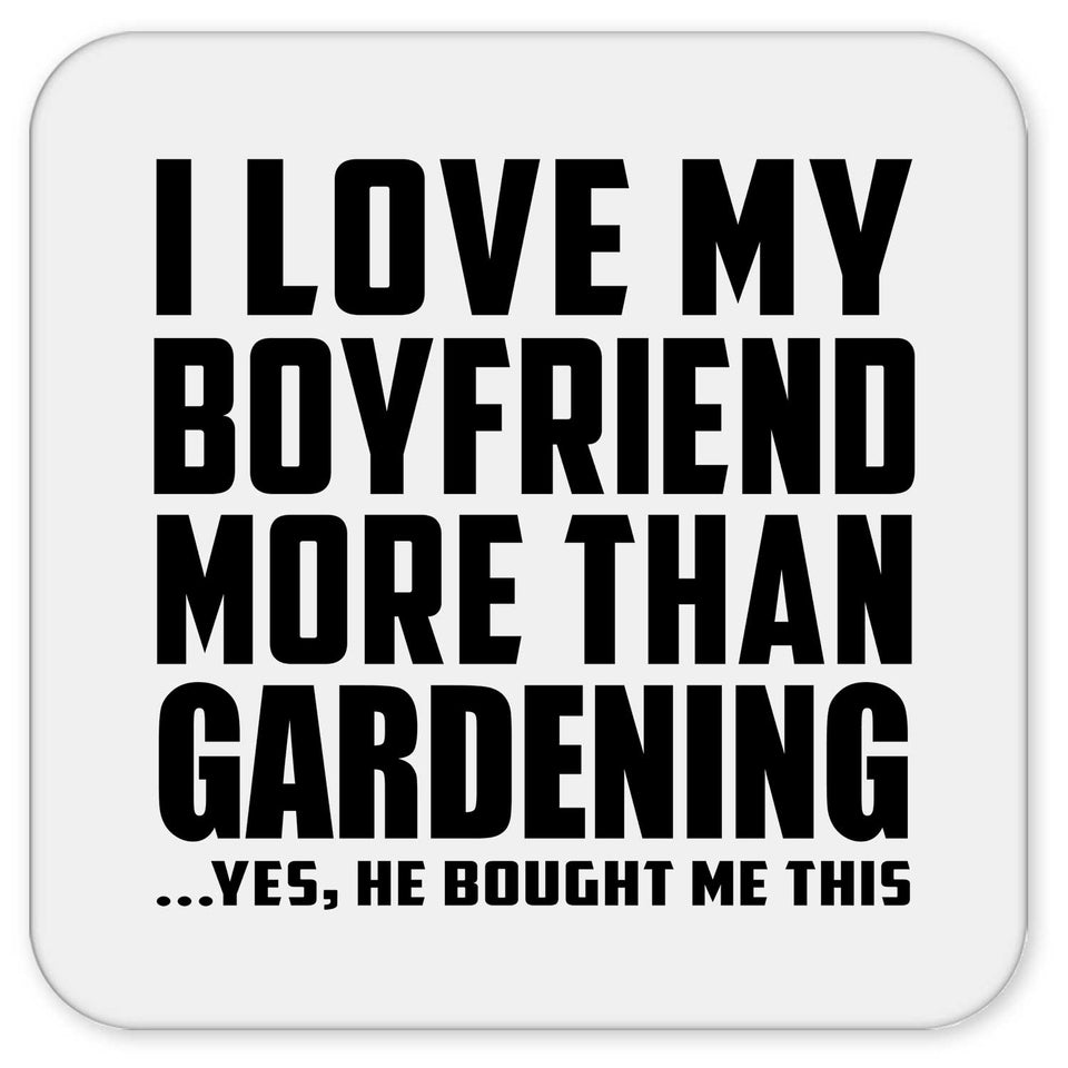 I Love My Boyfriend More Than Gardening - Drink Coaster