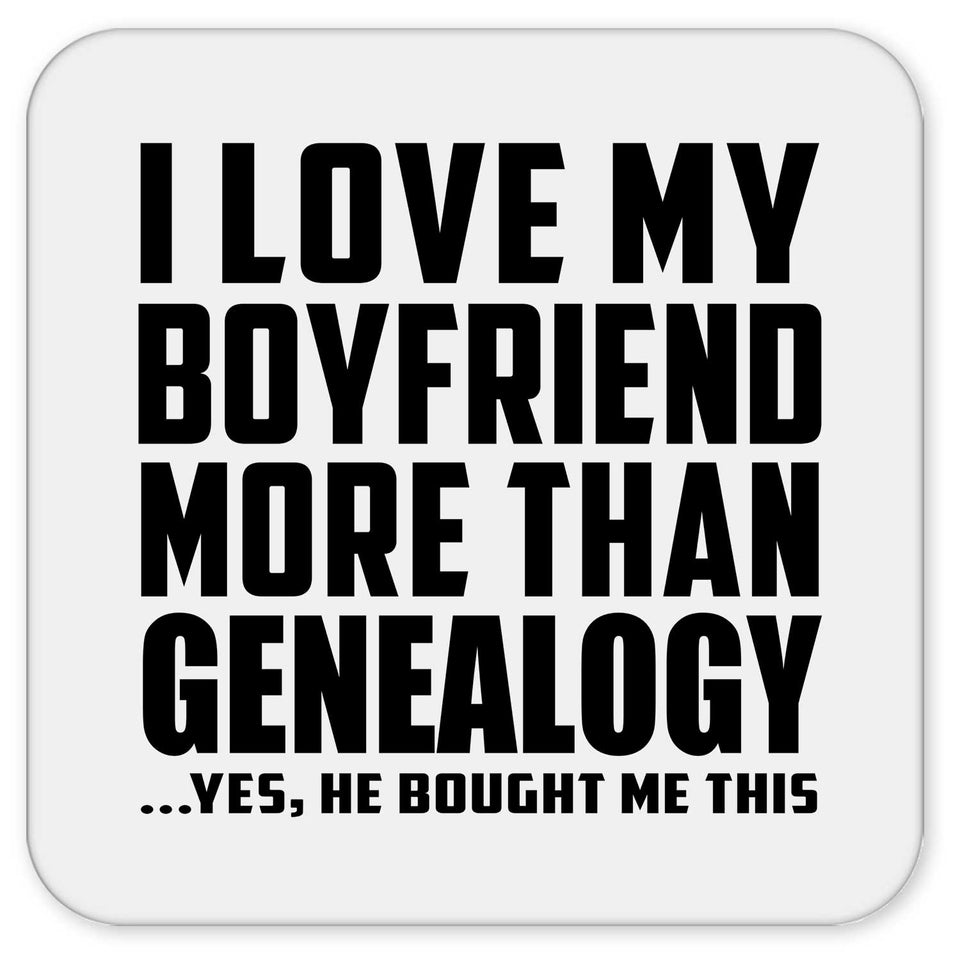 I Love My Boyfriend More Than Genealogy - Drink Coaster