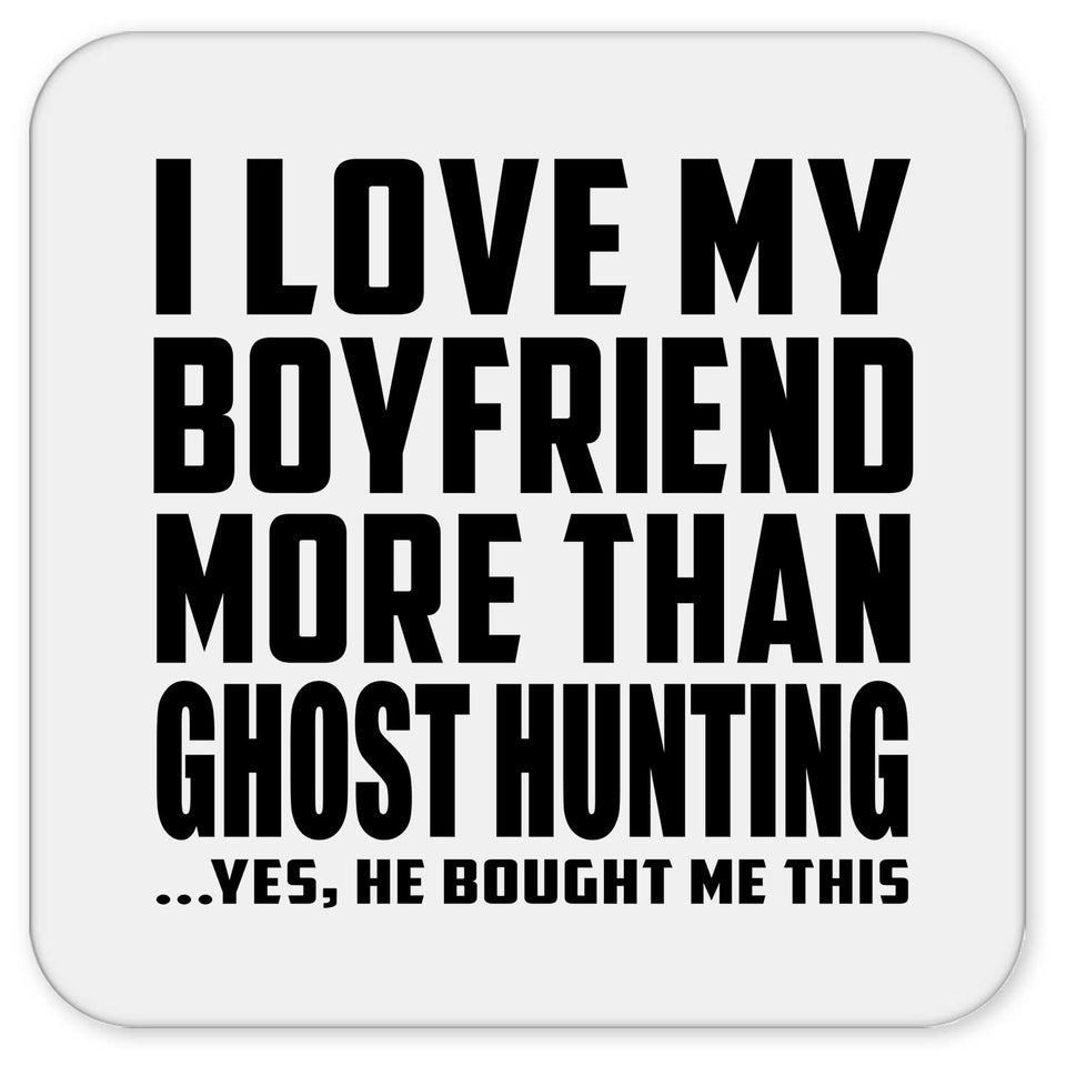 I Love My Boyfriend More Than Ghost Hunting - Drink Coaster