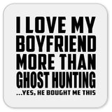 I Love My Boyfriend More Than Ghost Hunting - Drink Coaster