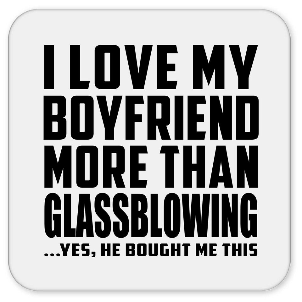 I Love My Boyfriend More Than Glassblowing - Drink Coaster