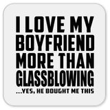 I Love My Boyfriend More Than Glassblowing - Drink Coaster