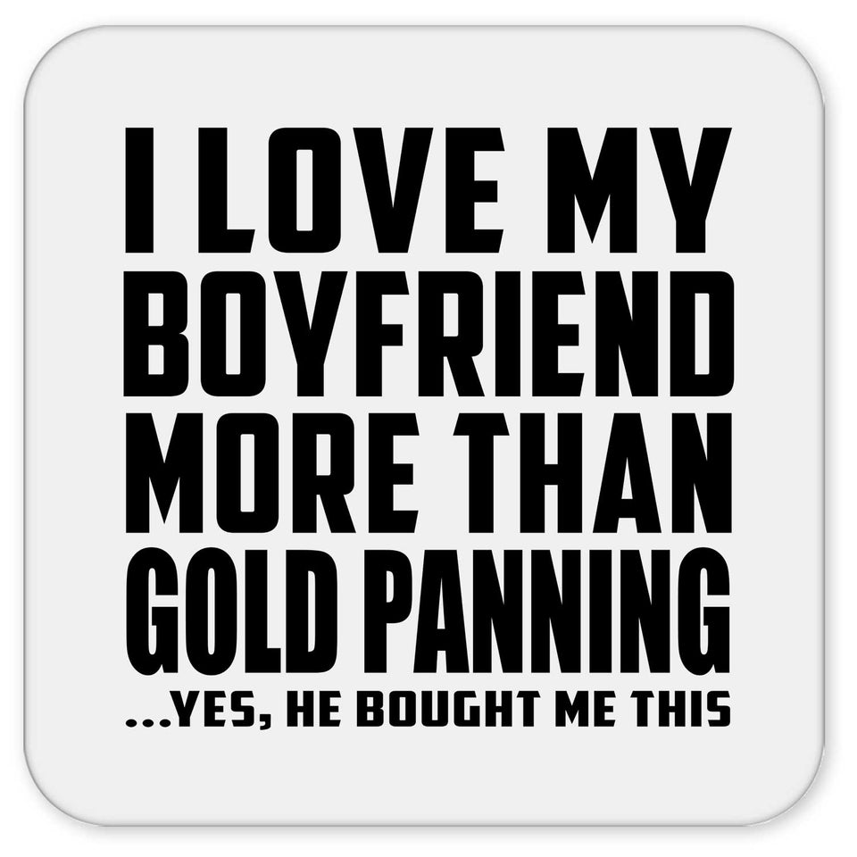 I Love My Boyfriend More Than Gold Panning - Drink Coaster