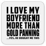 I Love My Boyfriend More Than Gold Panning - Drink Coaster