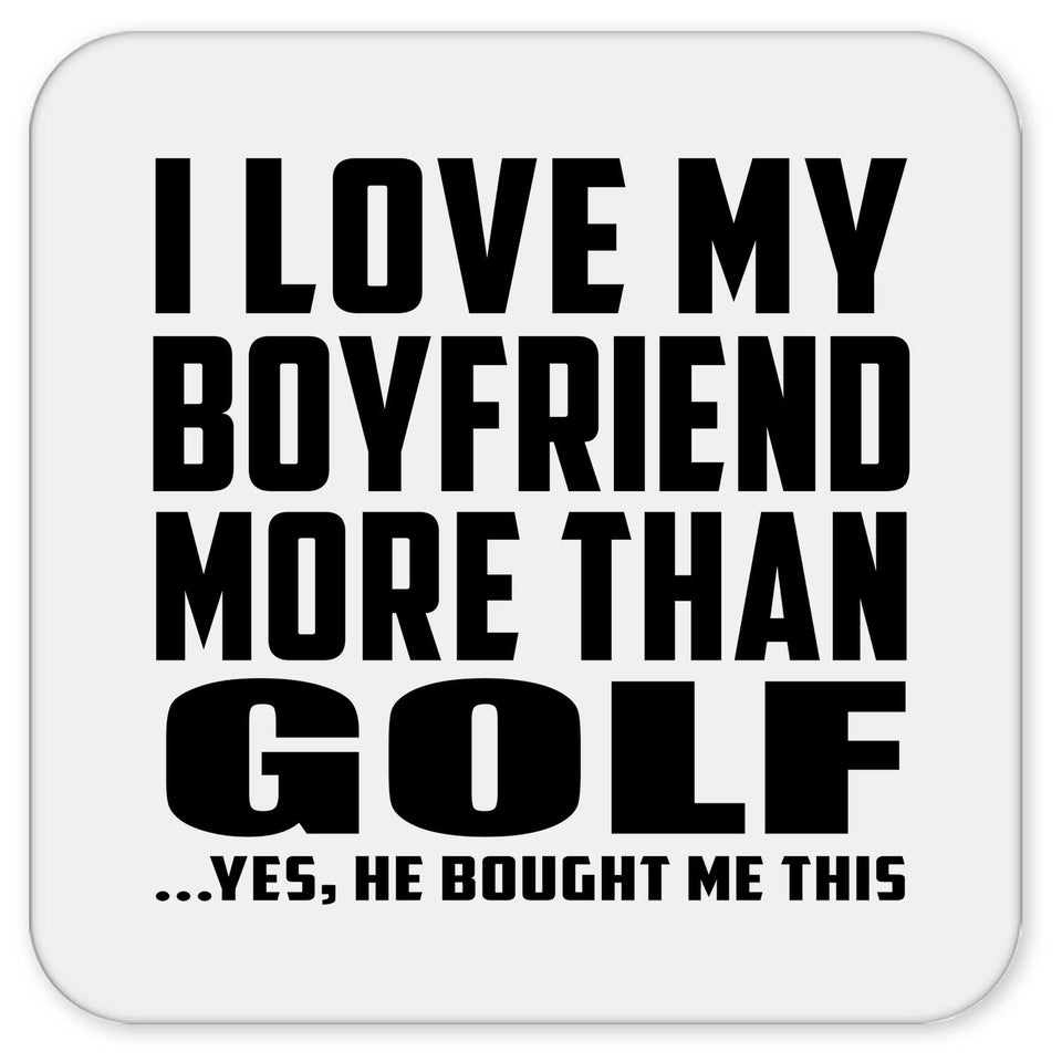 I Love My Boyfriend More Than Golf - Drink Coaster