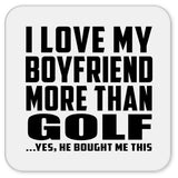I Love My Boyfriend More Than Golf - Drink Coaster