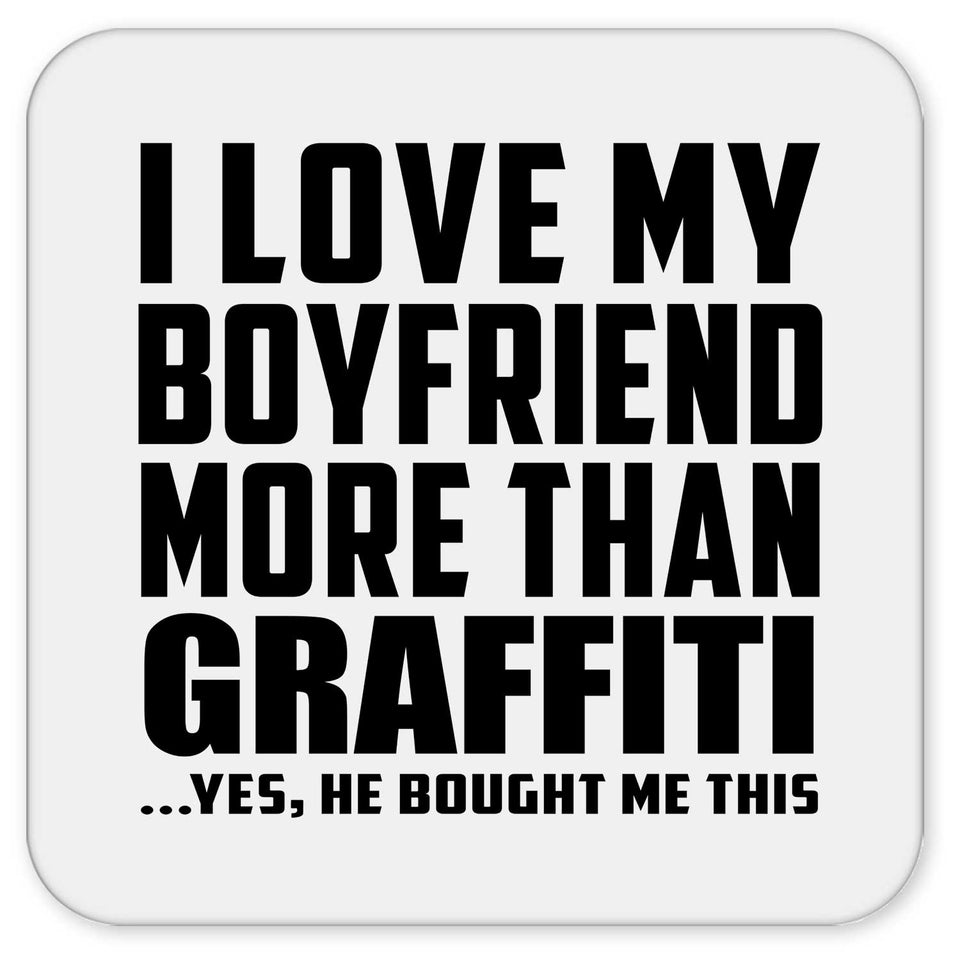 I Love My Boyfriend More Than Graffiti - Drink Coaster