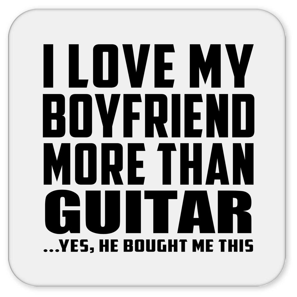 I Love My Boyfriend More Than Guitar - Drink Coaster