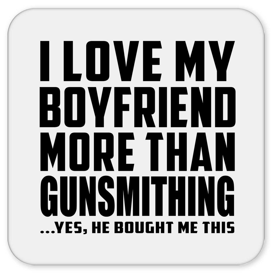 I Love My Boyfriend More Than Gunsmithing - Drink Coaster