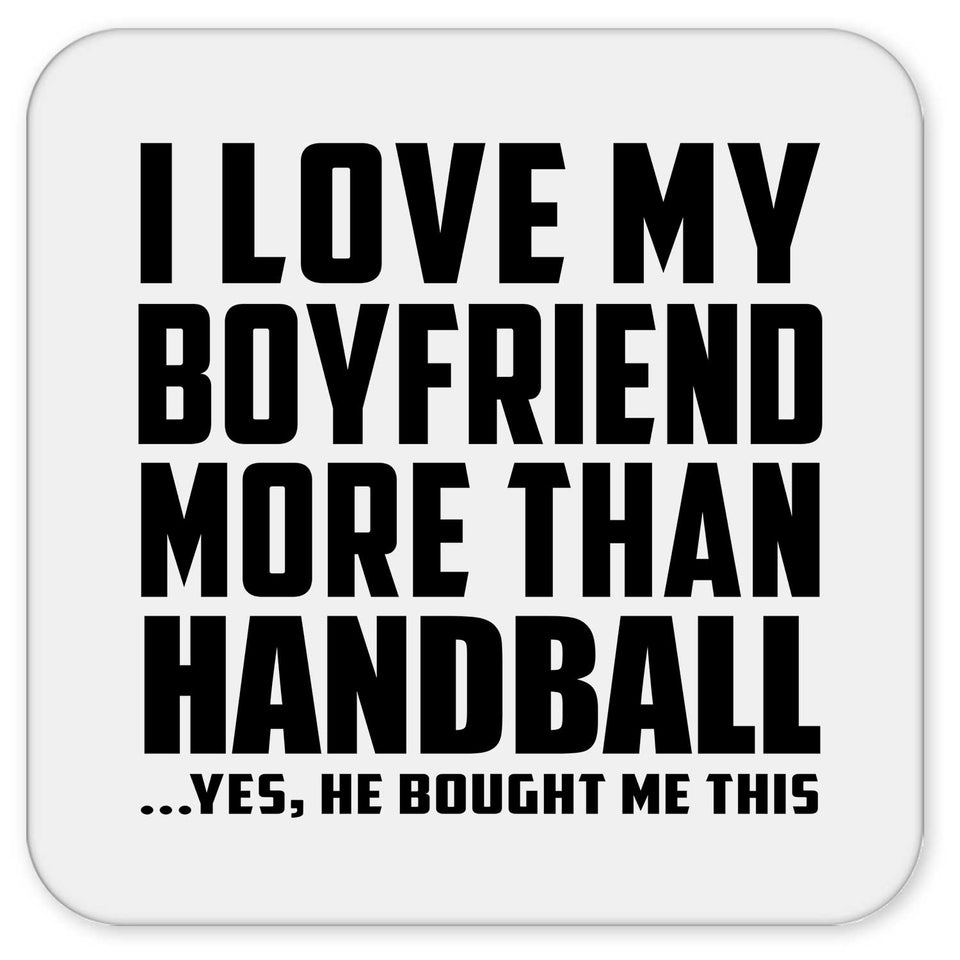 I Love My Boyfriend More Than Handball - Drink Coaster
