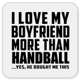 I Love My Boyfriend More Than Handball - Drink Coaster