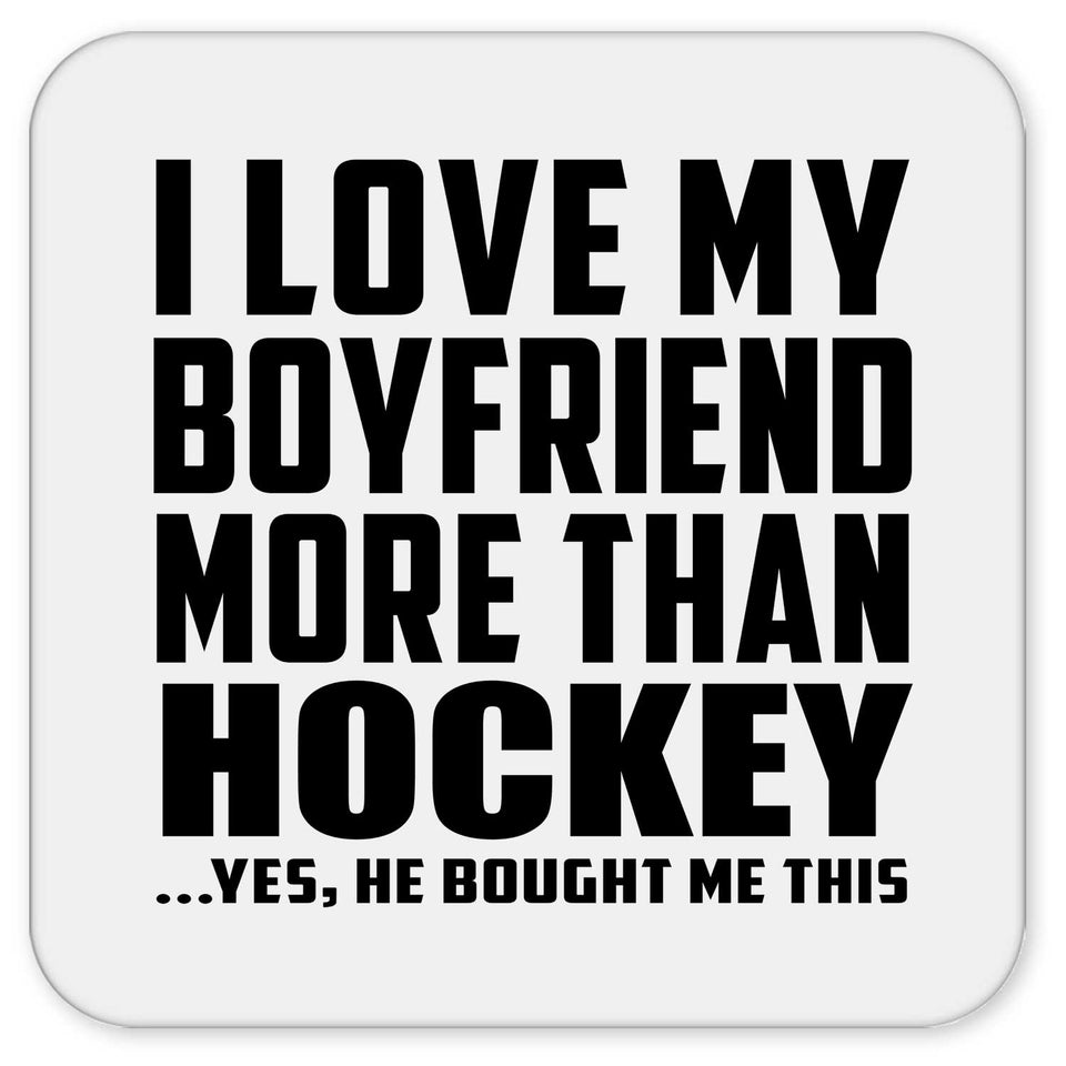 I Love My Boyfriend More Than Hockey - Drink Coaster