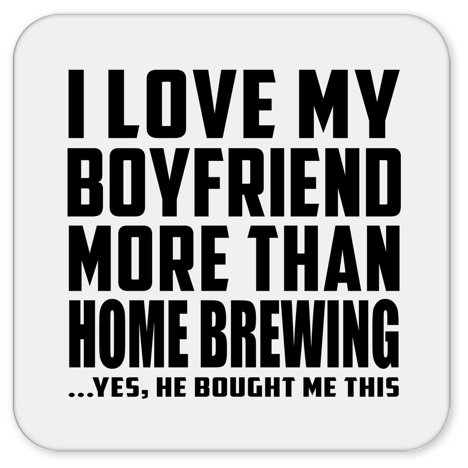 I Love My Boyfriend More Than Home Brewing - Drink Coaster