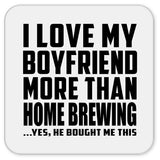 I Love My Boyfriend More Than Home Brewing - Drink Coaster