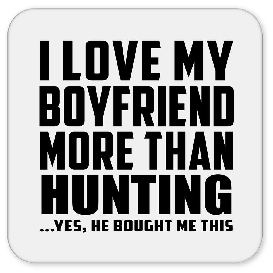 I Love My Boyfriend More Than Hunting - Drink Coaster