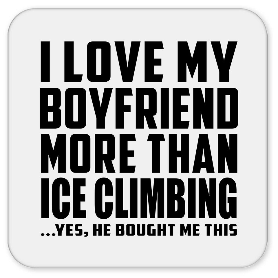 I Love My Boyfriend More Than Ice Climbing - Drink Coaster