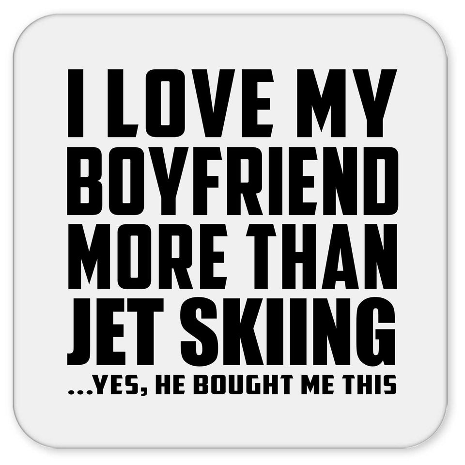 I Love My Boyfriend More Than Jet Skiing - Drink Coaster