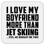 I Love My Boyfriend More Than Jet Skiing - Drink Coaster