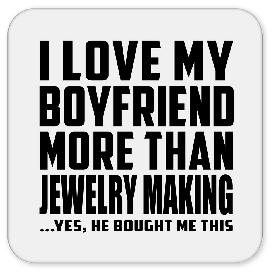 I Love My Boyfriend More Than Jewelry Making - Drink Coaster