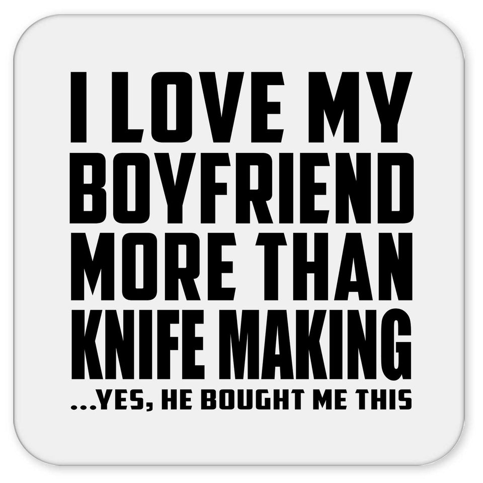 I Love My Boyfriend More Than Knife Making - Drink Coaster