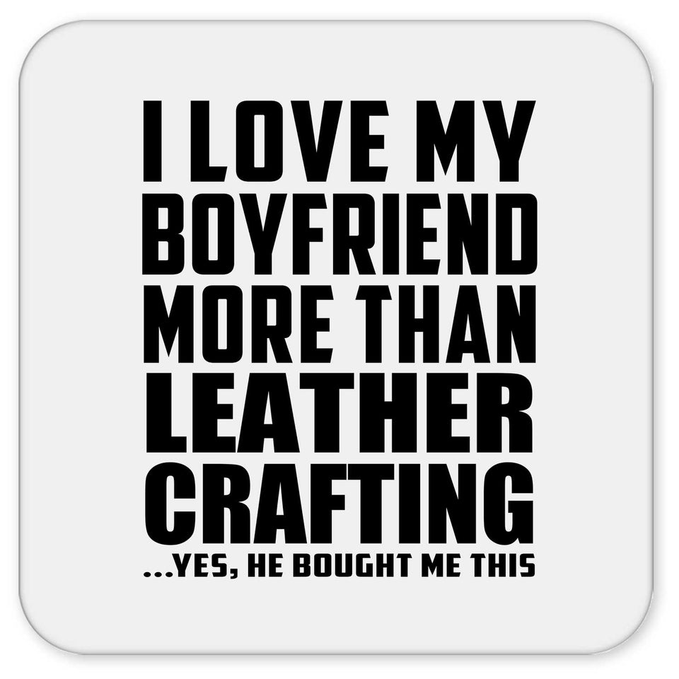 I Love My Boyfriend More Than Leather Crafting - Drink Coaster