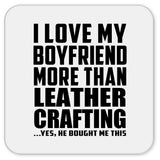 I Love My Boyfriend More Than Leather Crafting - Drink Coaster