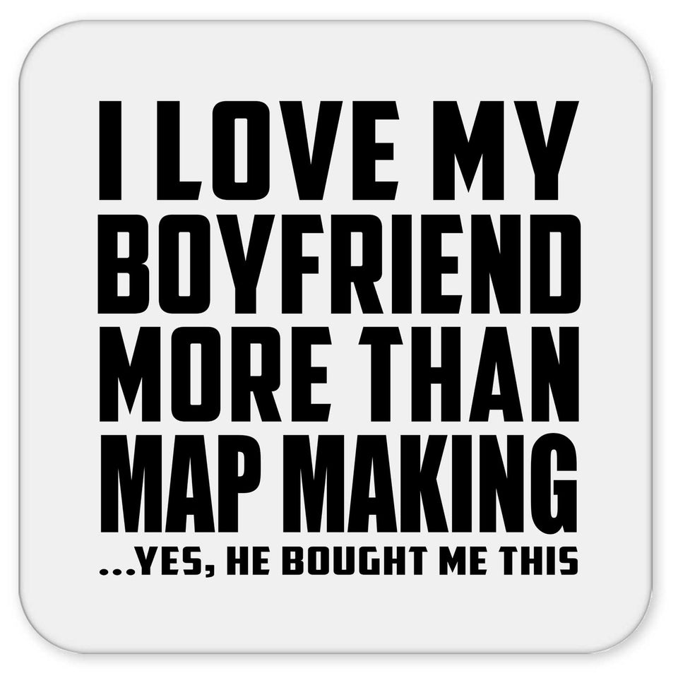 I Love My Boyfriend More Than Map Making - Drink Coaster