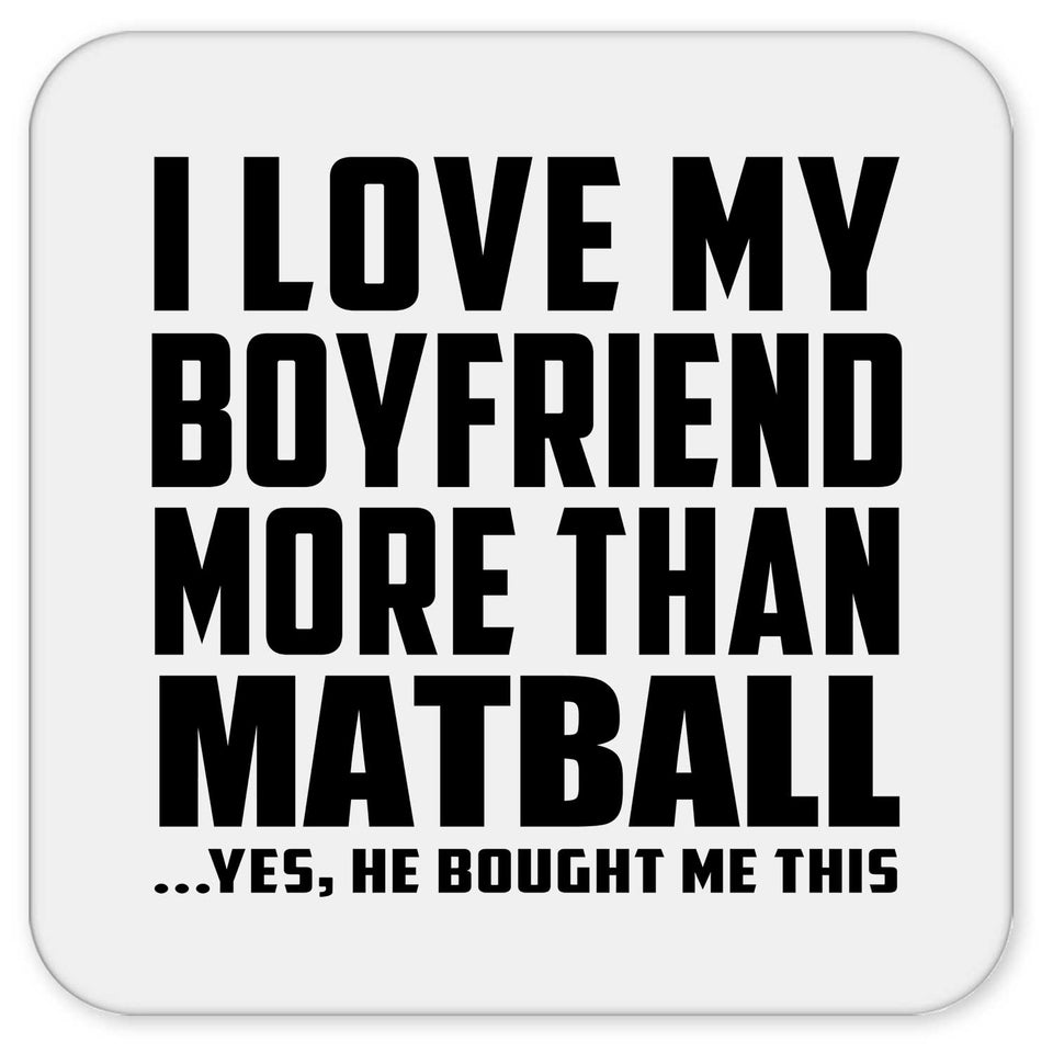 I Love My Boyfriend More Than Matball - Drink Coaster