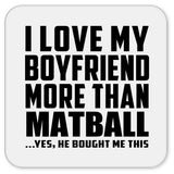 I Love My Boyfriend More Than Matball - Drink Coaster