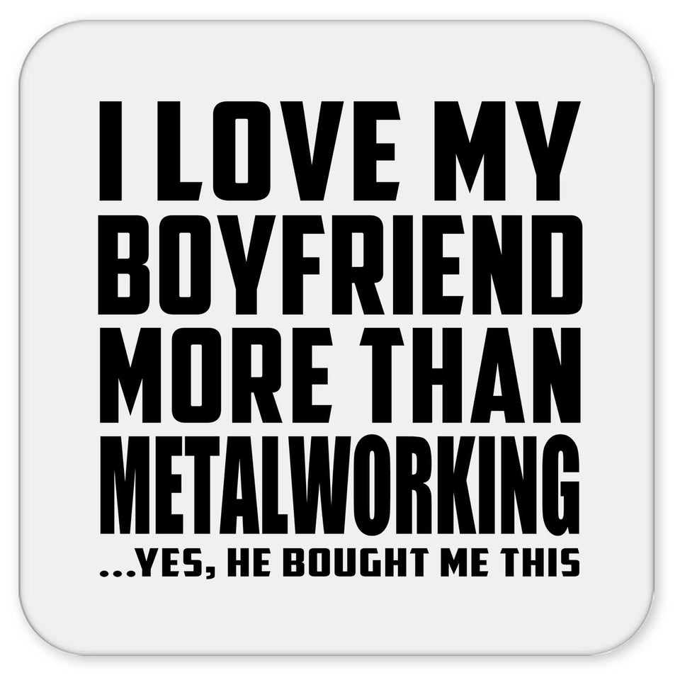 I Love My Boyfriend More Than Metalworking - Drink Coaster