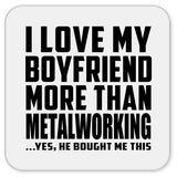 I Love My Boyfriend More Than Metalworking - Drink Coaster