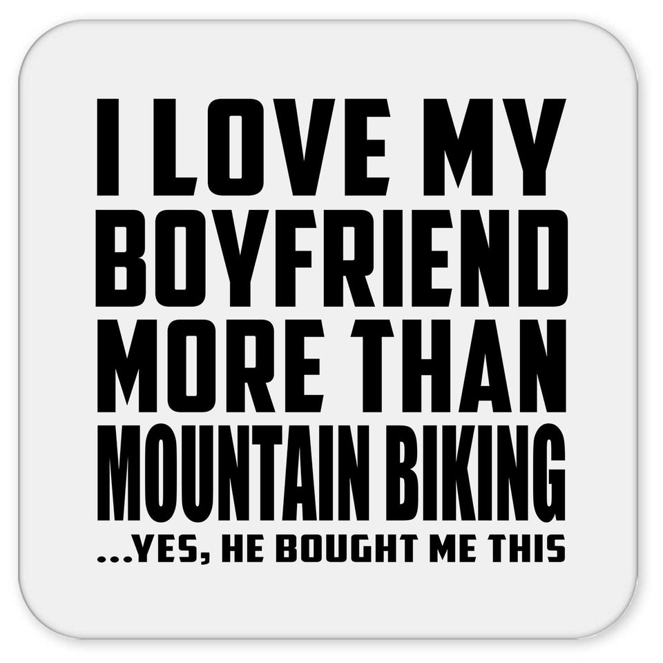 I Love My Boyfriend More Than Mountain Biking - Drink Coaster