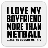 I Love My Boyfriend More Than Netball - Drink Coaster