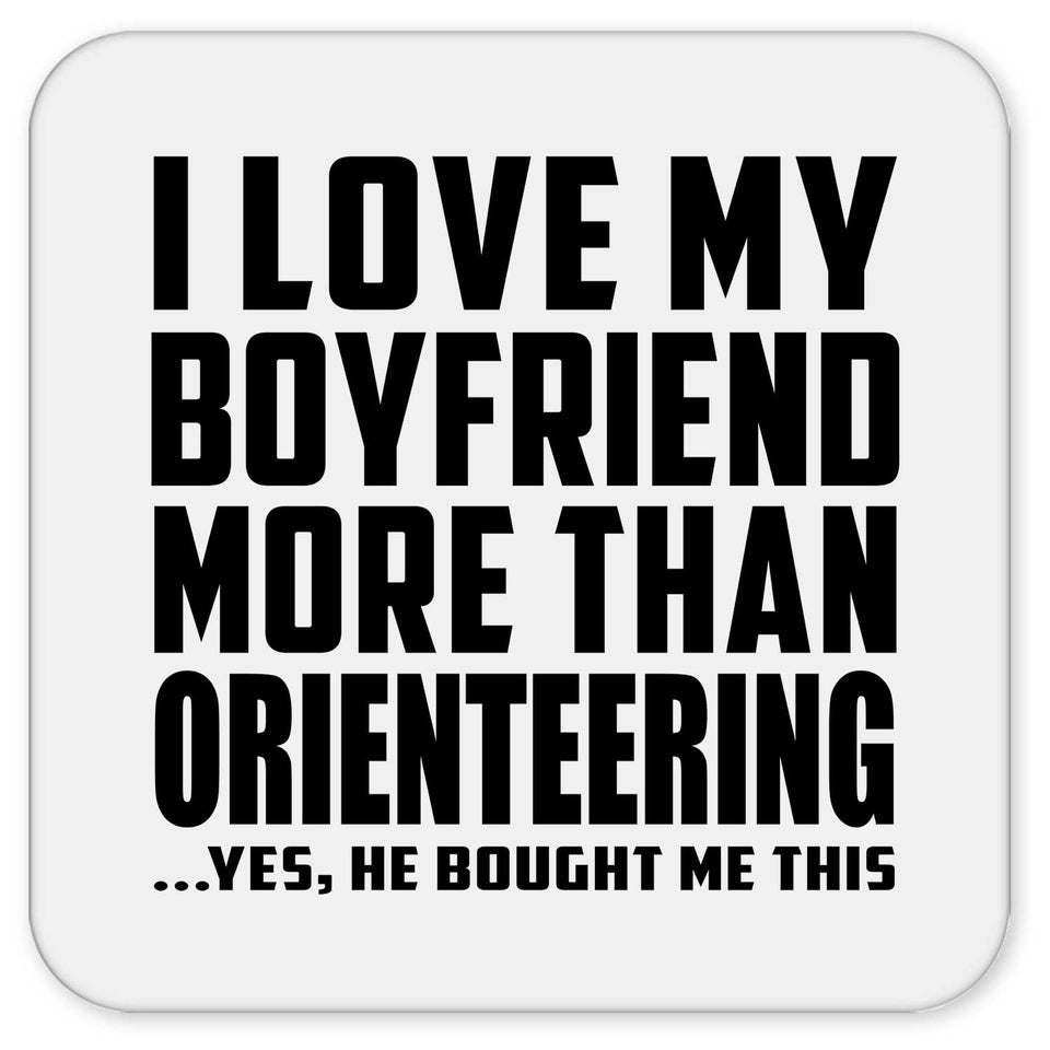 I Love My Boyfriend More Than Orienteering - Drink Coaster