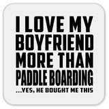 I Love My Boyfriend More Than Paddle Boarding - Drink Coaster